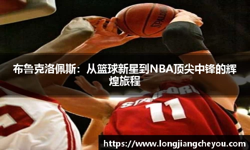 布鲁克洛佩斯：从篮球新星到NBA顶尖中锋的辉煌旅程